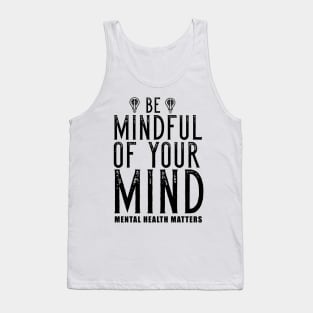 Be Mindful Of Your Mind Mental Health Matters Tank Top